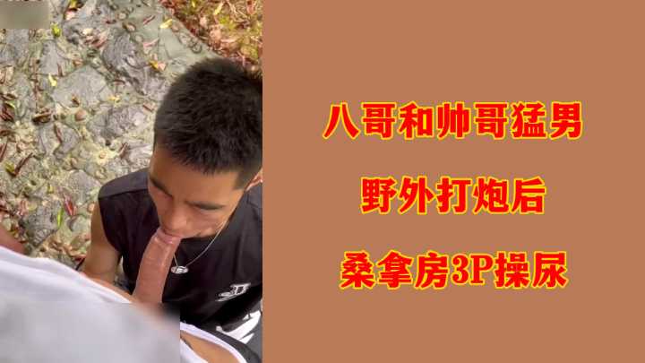 八哥野战双猛男！桑拿房湿身3P高潮喷尿实录