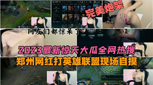 全网热搜郑州女网红打LOL自摸骚穴狂泄